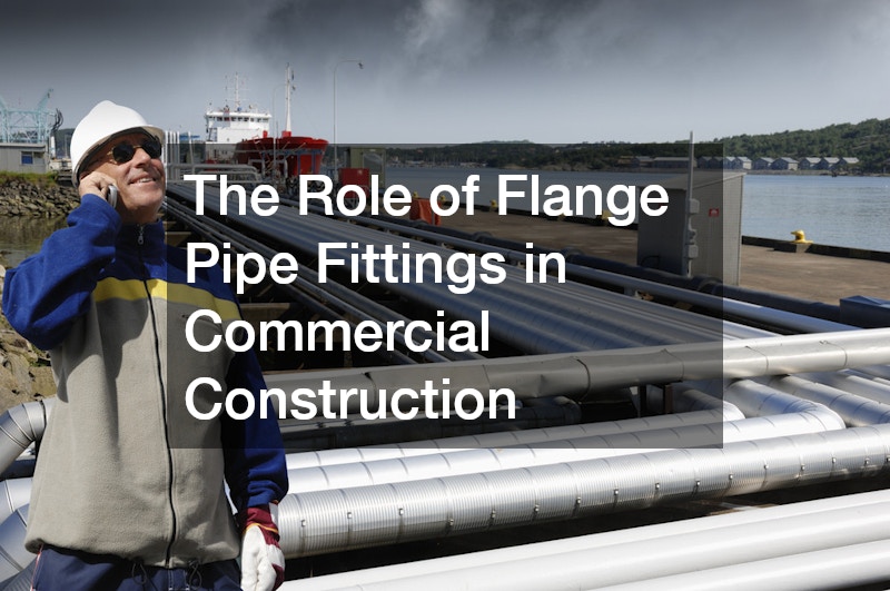 The Role of Flange Pipe Fittings in Commercial Construction