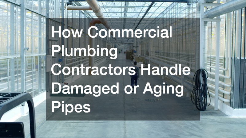 How Commercial Plumbing Contractors Handle Damaged or Aging Pipes